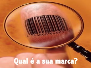 Qual é a sua marca?

 