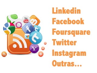 Linkedin
Facebook
Foursquare
Twitter
Instagram
Outras...

 