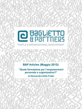 B&P Articles (Maggio 2012):
“Quale formazione per l’empowerment
    personale e organizzativo?”
       di Alessandra Delle Fratte
 