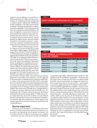 tecnologie

44

	
anche il criterio dell’equa remunerazione 	 Tabella 2
dell’investimento. Se infatti, per alcune tecConto termico e detrazioni 65% a confronto
nologie, il contributo previsto corrisponde
a una percentuale “ragionevole” dell’investidetrazioni fiscali
mento complessivo, per altre la percentuale
conto termico
riqualificazione energetica
risultante è del tutto insufficiente a rendere
l’incentivo appetibile. E ciò è dimostrato dal
entità incentivo
25%-50%
65%
fatto che, soprattutto nel Nord d’Italia e nel
2
130-180 m (spesa
caso di impianti a circolazione forzata, le
dimensione massima impianto
1.000 m2
massima 92.000 €)
detrazioni fiscali risultano essere più inteimpegno di spesa annua
700 M€ (privati)
ressanti del conto termico. Detto ciò, nonon previsto
cumulata (per tutte le tecnologie)
+ 200 M€ (PA)
nostante il decreto presenti alcuni aspetti
soggetti pubblici
passibili di miglioramento, allo stato attuale
beneficiari
soggetti privati
e privati
il giudizio è sicuramente positivo e i prossimi mesi ci diranno se questo meccanismo
periodo di diritto all’incentivo
2-5 anni
10 anni
avrà la forza di rimettere in moto il mercato.
rinnovato annualmente/
Ma le novità non finiscono qui. Lo scordurata incentivo
strutturale
semestralmente
so 3 agosto, il Decreto 63 del 2013 è stato
convertito in legge (Legge n. 90 del 2013). La
	
Legge 90 ha recepito la Direttiva 2010/31/ 	 Tabella 3
UE sulla prestazione energetica nell’edilizia,
Conto termico: il potenziale per
apportando modifiche al decreto legislativo
il solare termico
192/2005. Il recepimento della Direttiva è
  12% delle risorse 20% delle risorse
stata l’occasione per il Governo per intervenire sulle norme che regolano le detrazioni
risorse per il solare termico M€/anno
84
140
fiscali, sia quelle per la riqualificazione enerpiccoli impianti
M€/anno
67
112
getica degli edifici sia quelle per la ristruttugrandi impianti
M€/anno
17
28
razione edilizia. Per quanto riguarda queste
2
395.294
658.824
piccoli impianti
m /anno
ultime, che l’anno scorso la manovra Monti
grandi impianti
m2/anno
305.455
509.091
aveva innalzato al 50% dal 36%, sono state
mercato totale
m2/anno
700.749
1.167.915
prorogate al 31 dicembre di quest’anno, con
l’obiettivo precipuo di continuare a dare un
po’ di respiro al settore delle costruzioni ancora molto in rinnovabili negli edifici, all’etichettatura energetica, alla
difficoltà a causa della crisi economica. Con la Legge 90, qualificazione di installatori e progettisti – in questa sede
le detrazioni per la riqualificazione energetica degli edifi- proviamo a fare un esercizio che metta in evidenza quale
ci, invece, sono state portate dal 50% al 65% e prorogate potrebbe essere il potenziale di sviluppo del solare terfino al 31 dicembre 2013 per tutte le tipologie di interven- mico nei prossimi anni se il conto termico – anche grazie
to, tranne che per gli interventi nei condomini per i quali a successivi aggiustamenti di cui abbiamo detto sopra –
la proroga è fino al 30 giugno 2014. Il tetto massimo per verrà considerato appetibile dai cittadini e riuscirà a svolsingolo intervento resta di 60.000 euro, corrispondente a gere fino in fondo la funzione che gli è propria. L’esercizio
un importo massimo dell’intervento di 92.300 euro. Ri- che abbiamo fatto è stato quello di ipotizzare, per le sole
spondendo alla richiesta venuta da più parti di rendere risorse annuali destinate ai privati (700 milioni di euro),
strutturali le detrazioni fiscali, all’art. 15 della norma vie- due percentuali – entrambe abbastanza conservative – di
ne inoltre detto che, entro il 31/12/2013, verranno definiti utilizzo delle risorse da parte di chi decide di installare
incentivi strutturali per interventi di efficienza energetica. un impianto solare termico. Per ciascuno dei due scenari
Ovviamente allo stato attuale non ci è dato sapere come abbiamo poi diviso le risorse tra piccoli (80%) e grandi
saranno questi futuri incentivi strutturali e quali interventi (20%) impianti. Come si può vedere nella tabella 3, anche
comprenderanno.
nello scenario più conservativo, in cui abbiamo ipotizzato
che al solare termico vada il 12% delle risorse complessive
Norme importanti
(abbiamo tratto tale percentuale dal rapporto 2010 sulle
Premesso che le prospettive di diffusione del solare detrazioni fiscali), ne risulterebbe un mercato annuale di
termico in Italia non possono passare solo attraverso un 700 mila m2 che, se confrontato con il mercato annuale
incentivo, ma dipendono da un quadro normativo che nel 2012, che è stato di 330 mila m2, dà l’idea dell’enorme
in modo coerente ed efficace ne promuova lo sviluppo potenziale.
n
– pensiamo, per fare solo alcuni esempi, all’obbligo di *Assolterm, **Ambiente Italia

settembre/ottobre 2013

 