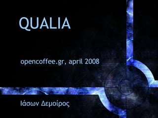 QUALIA opencoffee.gr, april 2008 Ιάσων Δεμοίρος 