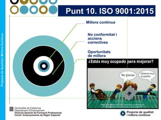 Punt 10. ISO 9001:2015
Millora contínua
No conformitat i
accions
correctives
Oportunitats
de millora
 