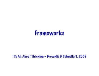 Frameworks
It’s All About Thinking – Brownlie & Schnellert, 2009
 