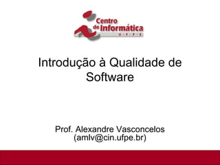 Introdução à Qualidade de
Software
Prof. Alexandre Vasconcelos
(amlv@cin.ufpe.br)
1/41
 