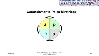 Gerenciamento Pelas Diretrizes
A
DC
P
18/06/2015
Samuel Rodrigues Lopes Sobrinho E-mail:
ssobrinhoo@gmail.com
49
 