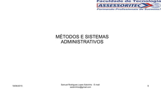 MÉTODOS E SISTEMAS
ADMINISTRATIVOS
18/06/2015
Samuel Rodrigues Lopes Sobrinho E-mail:
ssobrinhoo@gmail.com
8
 