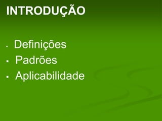 ▪ Definições
▪ Padrões
▪ Aplicabilidade
INTRODUÇÃO
 