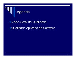 2
Agenda
Visão Geral de Qualidade
Qualidade Aplicada ao Software
 