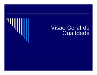 Visão Geral de
Qualidade
 