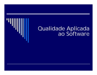 Qualidade Aplicada
ao Software
 