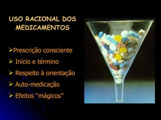 USO RACIONAL DOS MEDICAMENTOS Prescrição consciente Início e término Respeito à orientação Auto-medicação  Efeitos “mágicos” 