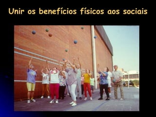 Unir os benefícios físicos aos sociais 