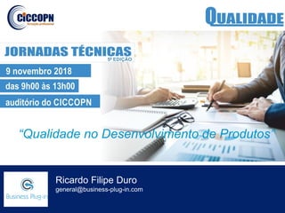 Ricardo Filipe Duro
general@business-plug-in.com
“Qualidade no Desenvolvimento de Produtos”
 