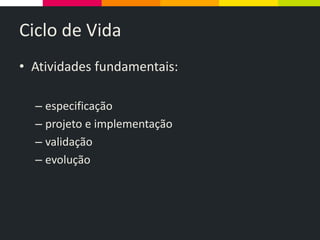 Ciclo de Vida
• Atividades fundamentais:
– especificação
– projeto e implementação
– validação
– evolução
 