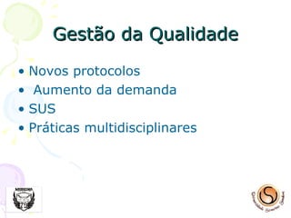 Gestão da Qualidade Novos protocolos Aumento da demanda SUS Práticas multidisciplinares 