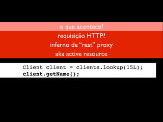 o que acontece se?
      an HTTP remote request!?




client.save

def save
    database.save(this)
end
 