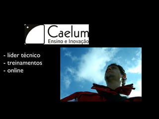 guilherme.silveira@caelum.com.br




- líder técnico
- treinamentos
- online
 