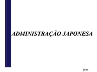 99/29
ADMINISTRAÇÃOADMINISTRAÇÃO JAPONESAJAPONESA
 