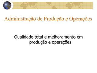 Administração de Produção e Operações Qualidade total e melhoramento em produção e operações 