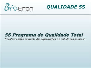 QUALIDADE 5S5S Programa de Qualidade TotalTransformando o ambiente das organizações e a atitude das pessoas!!!