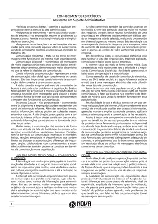 8
CONHECIMENTOS ESPECÍFICOS
Assistente em Suporte Administrativo
•Políticas de portas abertas – permite a qualquer em-
pregado receber a atenção da alta administração.
•Programas de treinamento – serve para avaliar aspec-
tos da empresa – os empregados trazem os problemas da
Empresa à tona. Permite a ela atingir velocidade e simplici-
dade nas operações.
•Programas de reclamações – as reclamações são en-
viadas para cima, incluindo aquelas sobre os supervisores,
condição de trabalho, conflitos, assédio sexual, métodos de
trabalho, etc.
Comunicação Horizontal – trata-se do envio de infor-
mações entre funcionários do mesmo nível organizacional.
Comunicação Diagonal – transmissão de mensagem
de níveis organizacionais mais altos ou mais baixos em di-
ferentes departamentos, demonstrando maior dinamismo
no que se refere às decisões da comunicação.
Canais informais de comunicação - representam a rede
de comunicação, não oficial, que complementa os canais
formais. São dois importantes canais informais de comuni-
cação: rádio corredor e os encontros casuais.
A rádio corredor é o principal meio de transmissão de
boatos e até pode criar problemas à organização. Boatos
falsos podem ser prejudiciais à moral e à produtividade da
empresa. Reuniões com empregados para discutir o boato
é a melhor forma de evitar que tais boatos comprometam
a imagem dos funcionários da Organização.
Encontros Casuais - não programados - acontecendo
entre os superiores e empregados podem representar um
canal de informação eficiente. Além das reuniões formais,
muitas informações valiosas podem ser coletadas nesses
encontros casuais. A alta direção, preocupados com a co-
municação interna, utilizam desses canais sem preconceito,
coletando informações que os ajudam na tomada de deci-
sões importantes.
Muitas vezes, a comunicação não acontece de forma
eficaz em virtude da falta de habilidade do emissor e/ou
receptor, constituindo-se verdadeiras barreiras. Conside-
ram-se barreiras da comunicação: motivação e interesses
baixos, reações emocionais e desconfianças que podem
limitar ou distorcer as comunicações; diferenças de lingua-
gem, jargão, colaboradores com conhecimentos e expe-
riências diferentes também podem se constituir em barrei-
ras da comunicação numa organização.
USO DAS NOVAS TECNOLOGIAS – COMUNICAÇÃO
ELETRÔNICA
A tecnologia tem um dos principais papéis na transfor-
mação das atividades e no negócio da comunicação social.
Além de representar para muitos, uma verdadeira revolu-
ção cultural, ela significa investimentos e até a definição de
novos objetivos e rumos.
A internet está se tornando imprescindível nos planos
de comunicação das grandes corporações, cujos sites fo-
ram criados como centros de informação para consumi-
dores. Em vez de vendas, muitas empresas estabelecem
objetivos de comunicação e realizam on-line uma verda-
deira estratégia de administração dos seus contatos e do
relacionamento com os diferentes públicos que com elas
se relacionam e interagem.
A vídeo conferência também faz parte dos avanços de
tecnologia e, tem tido aceitação cada vez maior no mundo
dos negócios. Através desse recurso, funcionário de uma
organização em diferentes locais mantém um diálogo ven-
do as imagens na tela da televisão, realizando uma reunião
em diversos lugares ao mesmo tempo. Esta tecnologia traz
a vantagem da diminuição de gastos para a empresa, além
do aumento da produtividade, pois os funcionários preci-
sam ir apenas ao centro de vídeo conferência próximo à
empresa.
Em decorrência disso, a comunicação eletrônica veio
para facilitar a vida das organizações, trazendo agilidade,
comodidade e baixo custo para as empresas.
A internet cada vez mais se forma como mídia. Suas
características mais importantes para a atividade e o negó-
cio da Comunicação Social são: a facilidade operacional, o
baixo custo de operação e a interatividade.
Como exemplos de canais de comunicação eletrônica,
temos os SMS, redes sociais, e a agora falaremos sobre o
e-mail, que é uma mensagem eletrônica das mais difundi-
das nesse tipo de comunicação.
Além de ser um dos mais populares serviços da inter-
net, por ser uma forma rápida e de baixo custo de manter
comunicação, o fator da distancia não interferir e de liber-
dade de horário para utiliza-la também favoreceram essa
popularidade.
Pela facilidade de uso e eficácia, tornou-se um dos ser-
viços mais populares da internet. Utilizar corretamente esse
serviço de e-mail pode auxiliar a ter acesso à informações,
gerenciar, manter e ampliar sua rede de contatos, agilizar e
otimizar o tempo quando a comunicação se faz necessária.
Assim, é importante compreender como ele funciona e
quais os benefícios de seu uso para poder tirar o máximo
de proveito dessa ferramenta praticamente indispensável
nos dias de hoje, lembrando-se que, embora esse meio de
comunicação traga muita facilidade, ele ainda é uma forma
de comunicação, portanto, exigirá todos os cuidados exigi-
dos na comunicação como vimos na abordagem acima, ou
seja, formalidade, uso correto da linguagem, adequação ao
contexto, e principalmente, uso do bom senso, garantirão
um resultado eficaz ao utilizar de mensagens eletrônicas
como forma de se comunicar.
EFICIÊNCIA NA COMUNICAÇÃO INTERNA ORGANIZA-
CIONAL
A alta direção de qualquer organização precisa conhe-
cer e acreditar no poder da comunicação interna, pois, é
através dela, com uma boa relação com o público interno,
de forma eficiente, que a empresa poderá transmitir a sua
imagem ao seu público externo, pois são eles, os responsá-
veis por essa imagem.
A qualidade de comunicação nas organizações deve
pressupor individualização do processo em função das na-
turais diferenças em outro quadro de referência, nível de
experiência, amplitude de interesses, grau de motivação,
etc. de pessoa para pessoas. Comunicações feitas para a
“média” do público acabam gerando, mais problemas do
que benefícios, sem falar no fato da pasteurização tornar
as mensagens sem impacto.
 