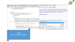Dica2:
Use sua IDE com sabedoria
 
