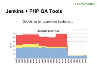 Jenkins + PHP QA Tools
/ Ferramentas
Depois de ter apanhado bastante...
 