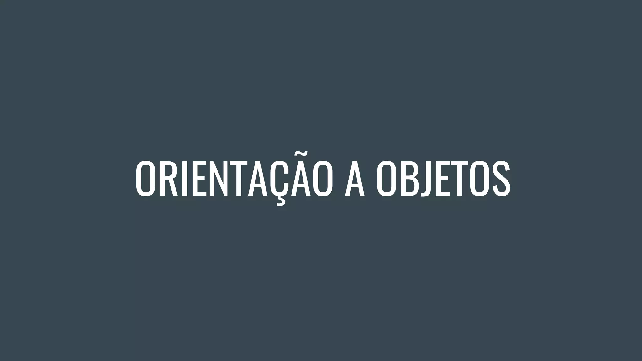 ORIENTAÇÃO A OBJETOS
 