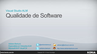 Visual Studio ALM

Qualidade de Software



  Adriano Bertucci               @adrianobertucci   adriano@bertucci.com.br
  Especialista em Soluções ALM
  Microsoft MVP Visual C#        adriano.bertucci   http://www.adrianobertucci.com
 