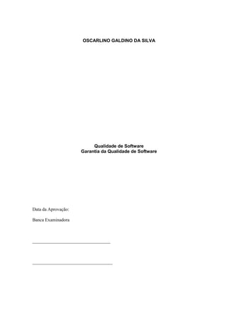 OSCARLINO GALDINO DA SILVA
Qualidade de Software
Garantia da Qualidade de Software
Data da Aprovação:
Banca Examinadora
__________________________________
___________________________________
 
