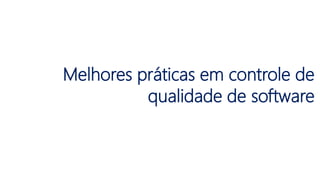Melhores práticas em controle de
qualidade de software
 