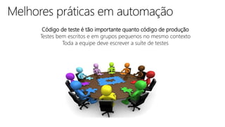 Código de teste é tão importante quanto código de produção
Testes bem escritos e em grupos pequenos no mesmo contexto
Toda a equipe deve escrever a suíte de testes
 