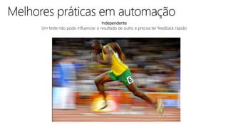 Independente
Um teste não pode influenciar o resultado de outro e precisa ter feedback rápido
 