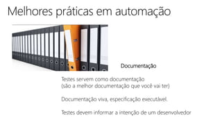 Documentação
Testes servem como documentação
(são a melhor documentação que você vai ter)
Documentação viva, especificação executável.
Testes devem informar a intenção de um desenvolvedor
 