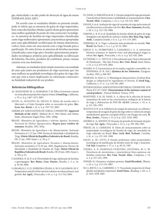 Costa et al.


gás, elasticidade e ao alto poder de absorção de água da massa              EL-DASH, A; MIRANDA de M. Z. Farinha integral de trigo germinado.
(INDRANI; RAO, 2007).                                                          Características Nutricionais e estabilidade ao armazenamento. Cien.
                                                                               Tecnol. Alim., Campinas, v. 22, n. 3, p. 216-223, 2002.
     De acordo com os resultados obtidos no presente estudo,                FANAN, S. et al. Avaliação do vigor de sementes de trigo pelos testes de
pode-se inferir que as amostras de grãos de trigo importados,                  envelhecimento acelerados e de frio. Rev. Bras. Sementes, Brasília,
bem como das farinhas obtidas a partir destes grãos apresentam                 v. 28, n. 2, p. 152-158, 2006.
uma melhor qualidade do ponto de vista comercial e tecnológi-               FARONI, L. R. D. et al. Qualidade da farinha obtida de grãos de trigo
co. As amostras de farinhas de trigo importadas (classificadas                 fumigados com dióxido de carbono e fosfina. Rev. Bras. Eng. Agric.
como trigo melhorador) apresentam características apropriadas                  Amb., Campina Grande, v. 6, n. 2, p. 115-119, 2007.
para uma aplicabilidade na fabricação de massas alimentícias,               FERREIRA, R. A. Trigo: o alimento mais produzido no mundo. Nut.
crakers, bem como em uma mescla com o trigo brando para a                      Brasil, São Paulo, v. 2, n. 1, p. 45-52, 2003.
panificação. De outra forma, as amostras de farinhas nacionais              GIECO, E. A.; DUBKOVSKY, J.; CAMARGO, L. E. A. Interaction
(classificadas como trigo pão e brando) apresentaram proprie-                  between resistance to Septoria tritici and phonological stages in
dades tecnológicas próprias para aplicabilidade na fabricação                  wheat. Sci. Agric., Piracicaba, v. 61, n. 4, p. 422-426, 2004.
de bolachas, biscoitos, produtos de confeitaria, pizzas, massas             GUTKOSKI, L. C.; NETO, R. J. Procedimento para Teste Laboratorial
caseiras e/ou uso doméstico.                                                   de Panificação - Pão tipo Forma. Rev. Cien. Rural, Santa Maria,
                                                                               v. 32, n. 5, p. 873-879, 2002.
     Ademais, os resultados deste estudo mostram a necessidade              HAARD, N. F. Caracteristicas de los tejidos vegetales comestibles: In:
de uma ação junto aos produtores de trigo nacionais que vise                   FENNEMA, O. R. (Ed.). Quimica de los Alimentos. Zaragoza:
uma melhora na qualidade tecnológica dos grãos de trigo, fato                  Acribia, 1992. p. 966-967.
este que viria a trazer implicações na valorização comercial e              INDRANI, D.; RAO, G. V. Rheological characteristics of wheat flour
na finalidade industrial de seu produto.                                       dough as influenced by ingredients of Parotta. J. Food Eng.,
                                                                               California, v. 17, n. 1, p. 110-105, 2007.
Referências bibliográficas                                                  INTERNATIONAL ASSOCIATION FOR CEREAL CHEMISTRY. 1976
                                                                               Norm ICC Nº 110/01. Determination of the moisture content of
AL-MAHANESH, M. A.; RABABAH, T. M. Effect of moisture content
                                                                               cereal products - Pratical Method. Vienna, 1976.
  on some physical properties of green wheat. J. Food Eng., California,
  v. 79, n. 4, p. 1467-1473, 2007.                                          MARTINÉZ, F. B.; EL DASH, A. A. Efecto de la adicción de harina
                                                                               instantánea de maíz en las características reológicas de la harina
ALVIN, A.; AUGUSTO, M.; PAULO, D. Efeitos do acordo entre o                    de trigo y elaboración de PAN III. ALAN, Caracas, v. 43, n. 4,
  Mercosul e a União Européia sobre os mercados de grãos. Rev.                 p. 321-326, 1993.
  Econ. Soc. Rural, v. 43, n. 4, p. 703-723, 2005.
                                                                            MAZZUCO, H. et al. Influência do estágio de maturação na colheita e
AMERICAN ASSOCIATION OF CEREAL CHEMISTRY. Approved                             temperatura de secagem de grãos de trigo sobre os valores de energia
  Methods of the AACC. Method 38-12. Wet Gluten and Gluten                     metabolizável aparente corrigida (EMAc) em frangos de corte. R.
  Index. Minnesota: Eagan Press, 1995. 1200p.                                  Braz. Zootec., Viçosa, v. 31, n. 6, p. 2221-2226, 2002.
BRASIL. Ministério da Agricultura e reforma Agrária. Secretaria             OSÓRIO, E. A.; WENDT, W. Duração do período de formação do grão
  Nacional de Defesa Agropecuária. Regras para Análise de                      de trigo. Sci. Agric., Piracicaba, v. 52, n. 2, p. 395-398, 1995.
  sementes. Brasília, 1992. 365p.                                           PIROZI, M. S.; GERMANI. R. Efeito do armazenamento sobre as
BRASIL. Ministério da Agricultura e do Abastecimento. Instrução                propriedades tecnológicas da farinha de trigo, de variedades de
  Normativa nº 1, 27 jan. 1999. Norma de Identidade e Qualidade do             trigo cultivado no Brasil. Braz. Arch. Biol. Technol., Curitiba,
  Trigo. Diário Oficial da República Federativa do Brasil, Brasília,           v. 41, n. 1, p. 155-169, 1998.
  DF, 27 jan. 1999, Seção 1, n. 20, p. 3.                                   SALES, A. M.; VITTI, P. Estudo preliminar sobre propriedades
BRASIL. Ministério de Agricultura, Pecuária e Abastecimento.                   tecnológicas de panificação da farinha mista de trigo e amaranto.
  Instrução normativa n° 8, 03 jun. 2005. Regulamento Técnico de               Col. Ital, Campinas, v. 17, n. 1, p. 49-53, 1987.
  Identidade e Qualidade da Farinha de Trigo. Diário Oficial da             VIEIRA, A. P.; BARDIALE-FURLONG; OLIVEIRA, M. L. M.
  República Federativa do Brasil, Brasília, DF, 03 jun. 2005, Seção 1,         Ocorrência de micotoxinas e características físico-químicas em
  n. 105, p. 91.                                                               farinhas comerciais. Rev. Cien. Tecnol. Alim., Campinas, v. 19,
CALDEIRA, N. Q. N. et al. Diversidade de trigo, tipificação de farinhas        n. 2, p. 221-225, 1999.
  e genotipagem. Rev. Biotec. Cien. Desenv., Brasília, v. 3, n. 16,         WIESIR, H. Chemistry of gluten proteins. Food Microbiol., Illinois,
  p. 44-48, 2000.                                                              v. 24, n. 2, p. 115-119, 2007.
CAMARGO, C. E. O.; FERREIRA-FILHO, A. W. P.; SALOMON, M. V.                 XU, J.; BIETZ, J. A.; CARRIERE, C. V. Viscoelastic properties of wheat
  Temperature and pH of the nutrient solution on wheat primary root            gliadin and glutein suspension. Food Chem., Reading, v. 101, n. 3,
  growth. Sci. Agric., Piracicaba, v. 61, n. 3, p. 313-318, 2004.              p. 1025-1030, 2007.




Ciênc. Tecnol. Aliment., Campinas, 28(1): 220-225, jan.-mar. 2008                                                                               225
 