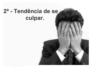 2ª - Tendência de se culpar. 