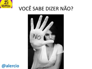 VOCÊ SABE DIZER NÃO?

 