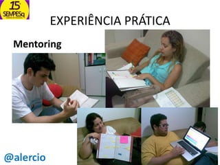EXPERIÊNCIA PRÁTICA
Mentoring

 