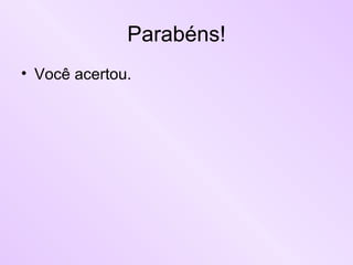 Parabéns! Você acertou. 