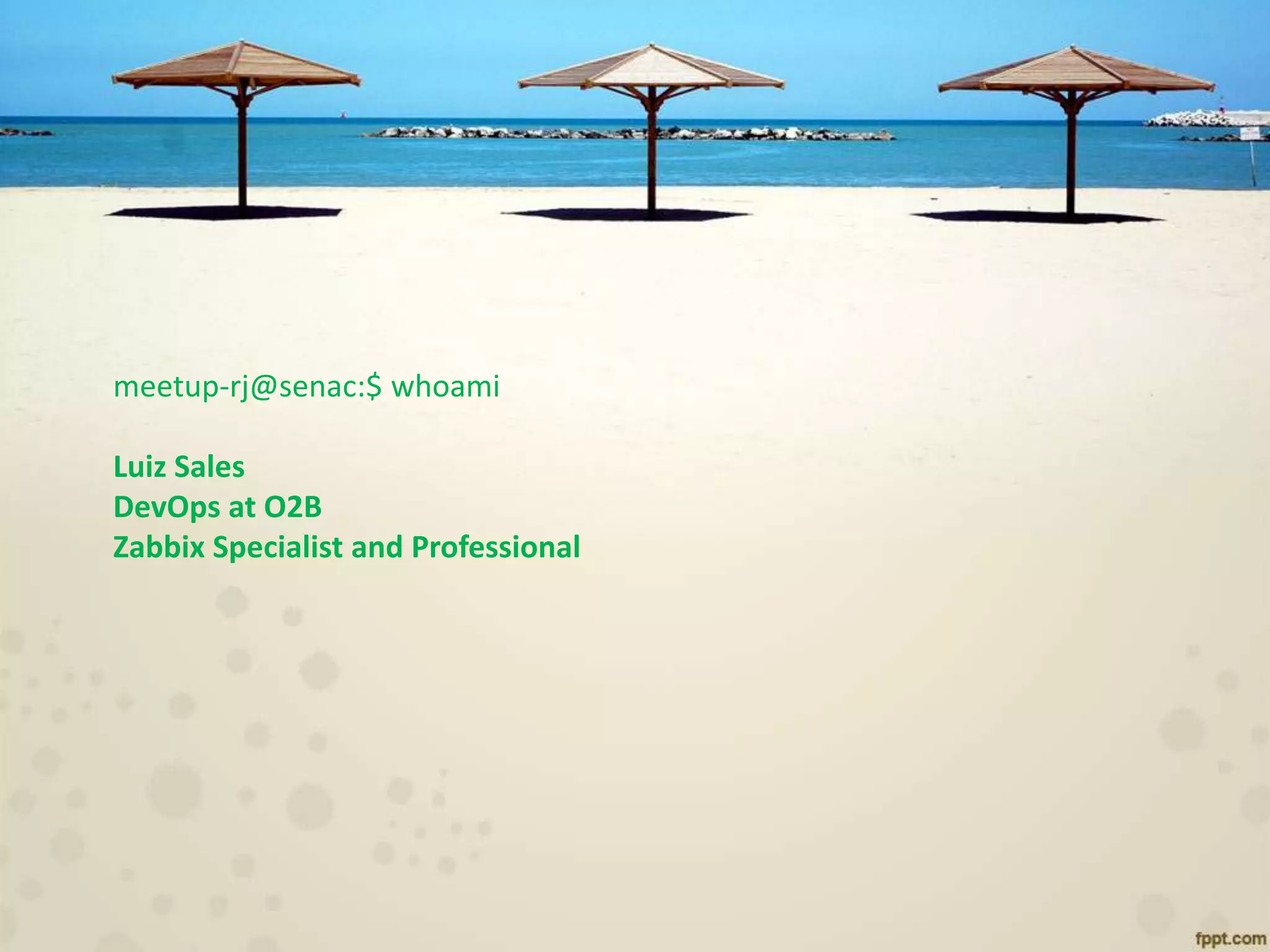 meetup-rj@senac:$ whoami
Luiz Sales
DevOps at O2B
Zabbix Specialist and Professional
 