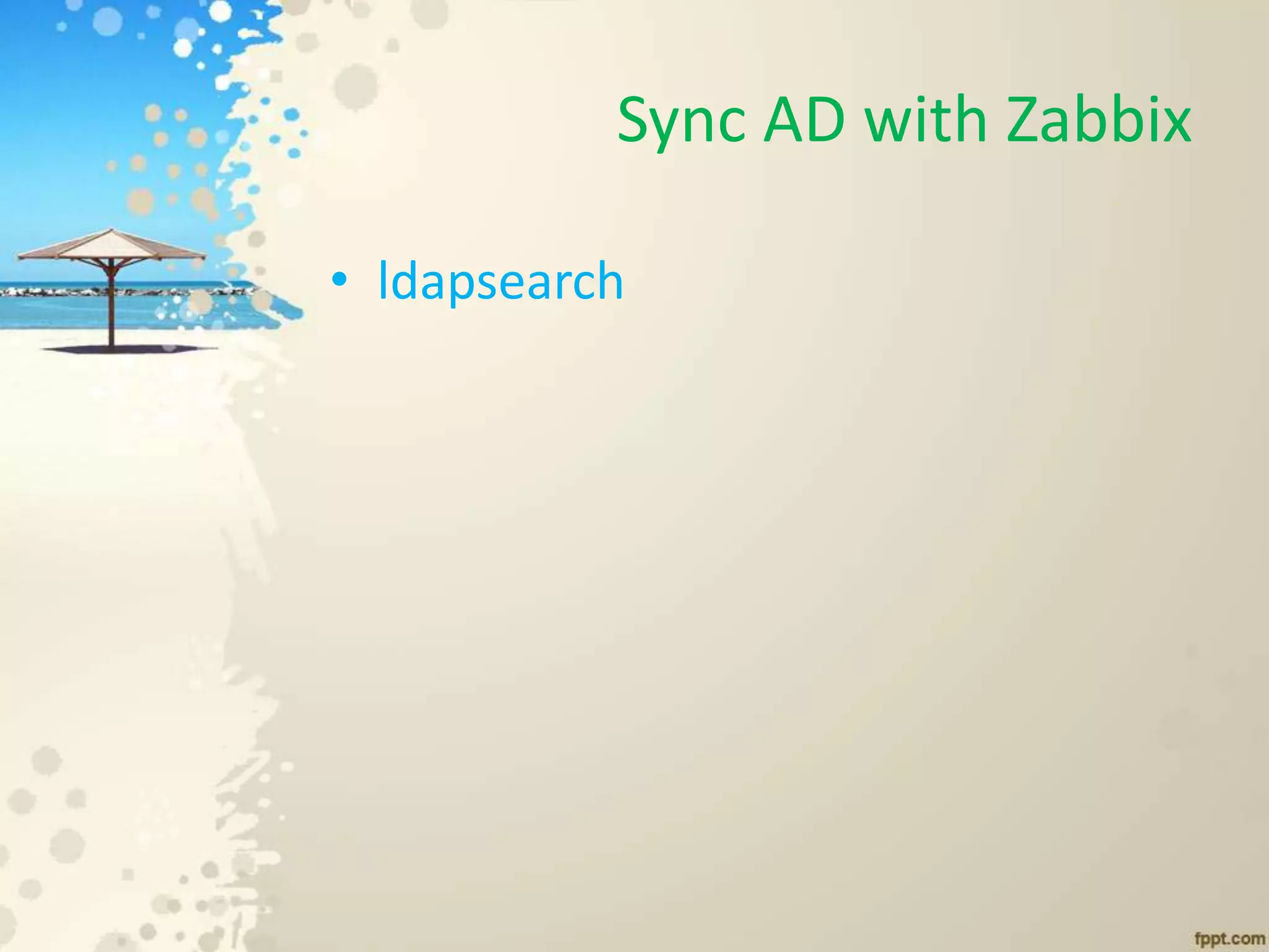 Sync AD with Zabbix
• ldapsearch
 