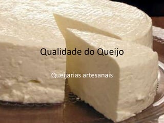 Qualidade do Queijo
Queijarias artesanais
 