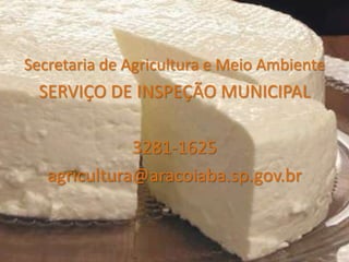 Secretaria de Agricultura e Meio Ambiente
SERVIÇO DE INSPEÇÃO MUNICIPAL
3281-1625
agricultura@aracoiaba.sp.gov.br
 