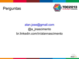 Globalcode – Open4education
Perguntas
alan.jose@gmail.com
@a_jnascimento
br.linkedin.com/in/alannascimento
 