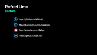 Rafael Lima
Contato
https://github.com/rafalima/
https://github.com/qa-ops
https://br.linkedin.com/in/rafaelplima
https://youtube.com/c/QaOps
 