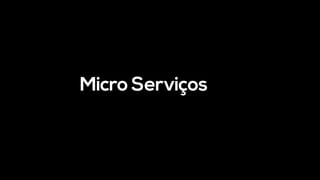 Micro Serviços
 