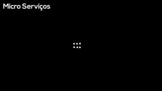 Micro Serviços
 