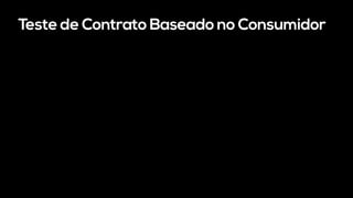 Teste de Contrato Baseado no Consumidor
 