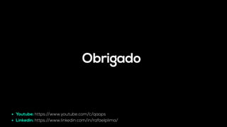 Obrigado
• Youtube: https://www.youtube.com/c/qaops
• Linkedin: https://www.linkedin.com/in/rafaelplima/
 