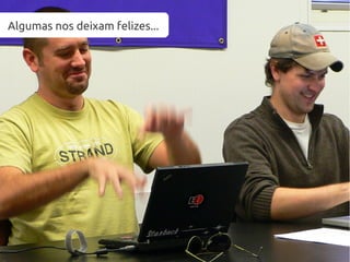 Algumas nos deixam felizes...
 